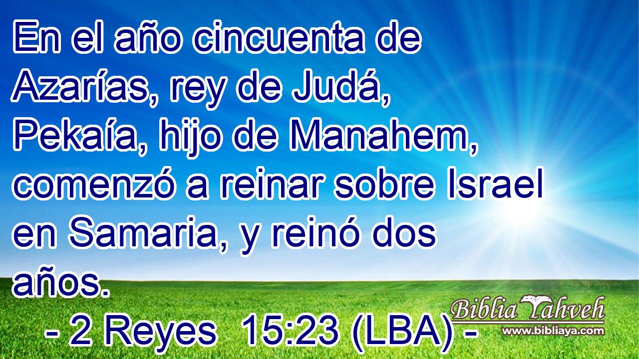 En el año cincuenta de Azarías, rey de Judá, Pekaía, hijo de Manahem, comenzó a reinar sobre Israel en Samaria, y reinó dos años.