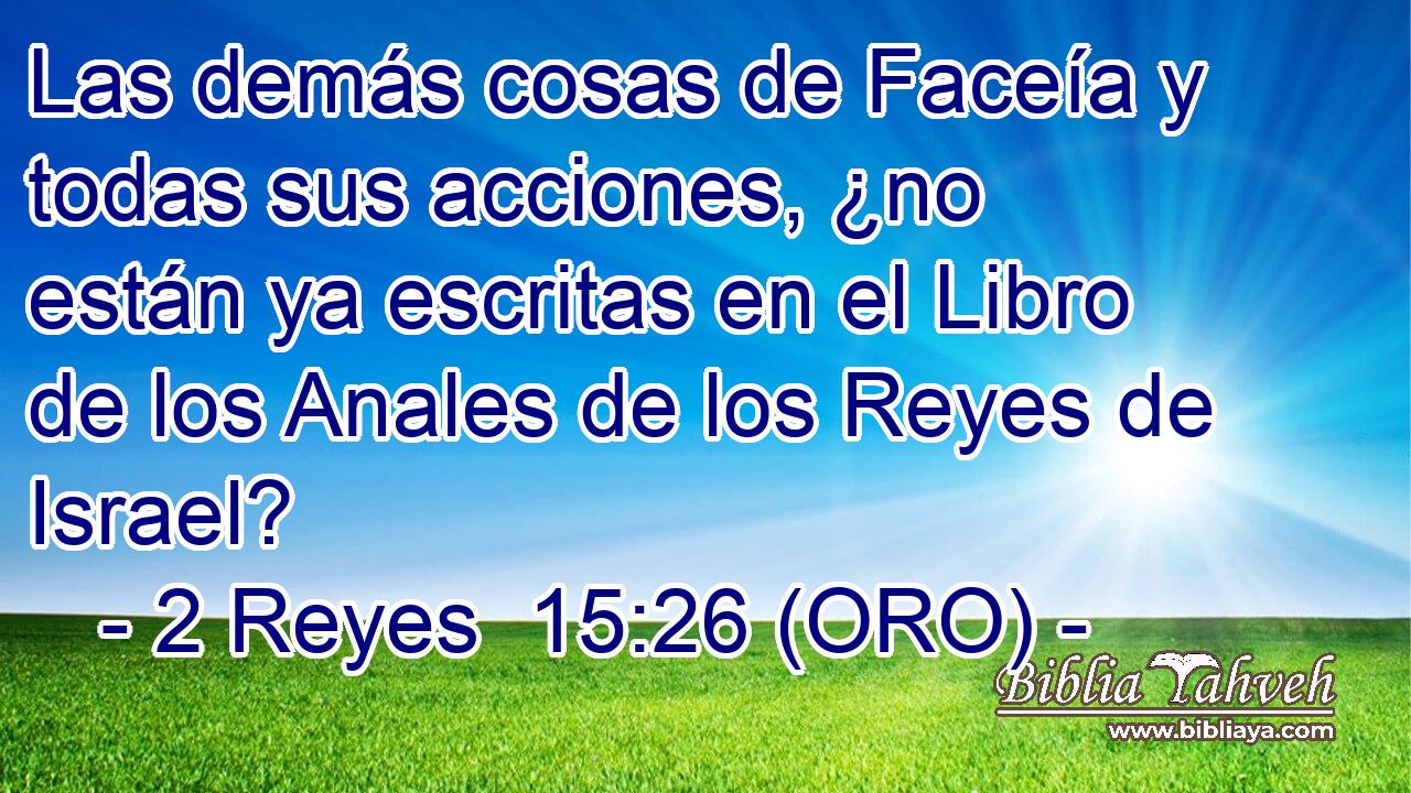  Las demás cosas de Faceía y todas sus acciones, ¿no están ya escritas en el Libro de los Anales de los Reyes de Israel? 