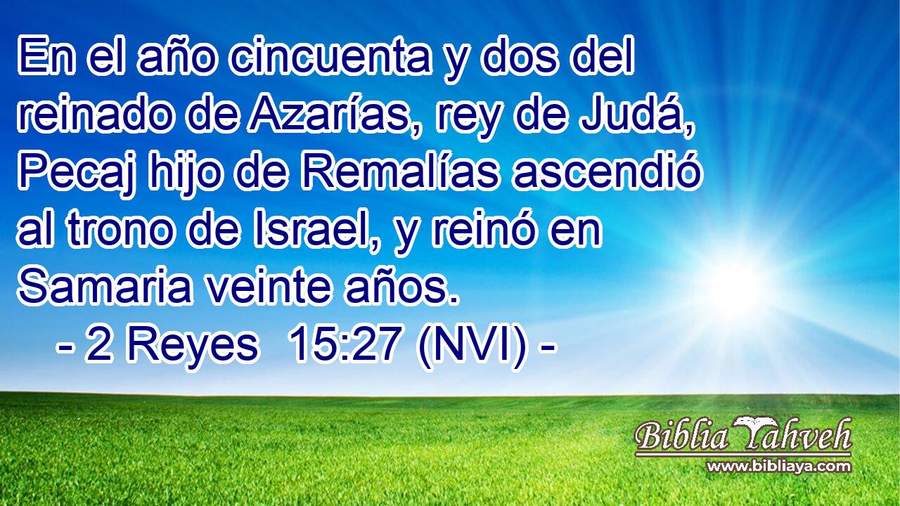  En el año cincuenta y dos del reinado de Azarías, rey de Judá, Pecaj hijo de Remalías ascendió al trono de Israel, y reinó en Samaria veinte años. 