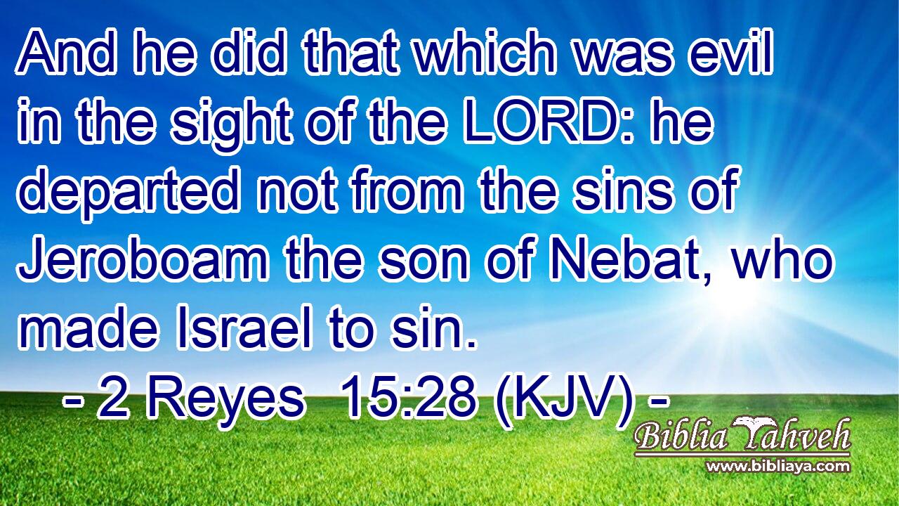 And he did that which was evil in the sight of the LORD: he departed not from the sins of Jeroboam the son of Nebat, who made Israel to sin.