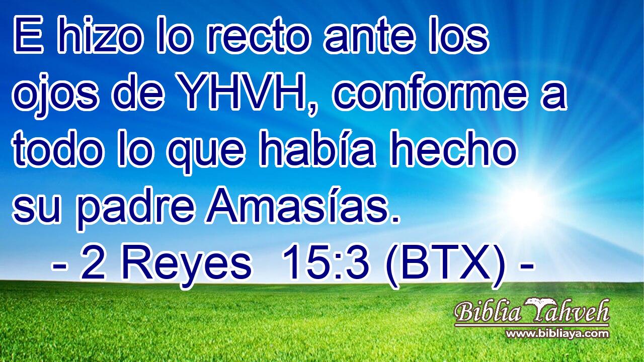 E hizo lo recto ante los ojos de YHVH, conforme a todo lo que había hecho su padre Amasías.