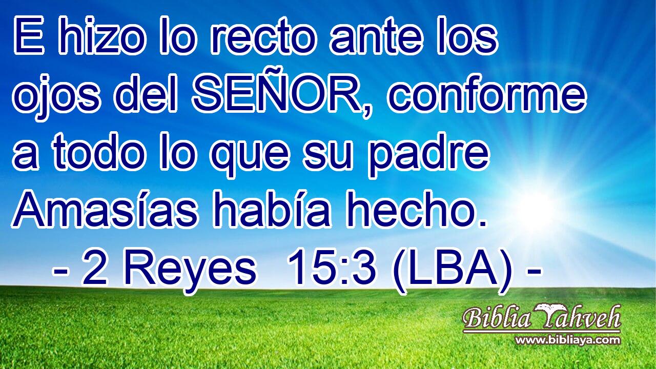 E hizo lo recto ante los ojos del SEÑOR, conforme a todo lo que su padre Amasías había hecho.
