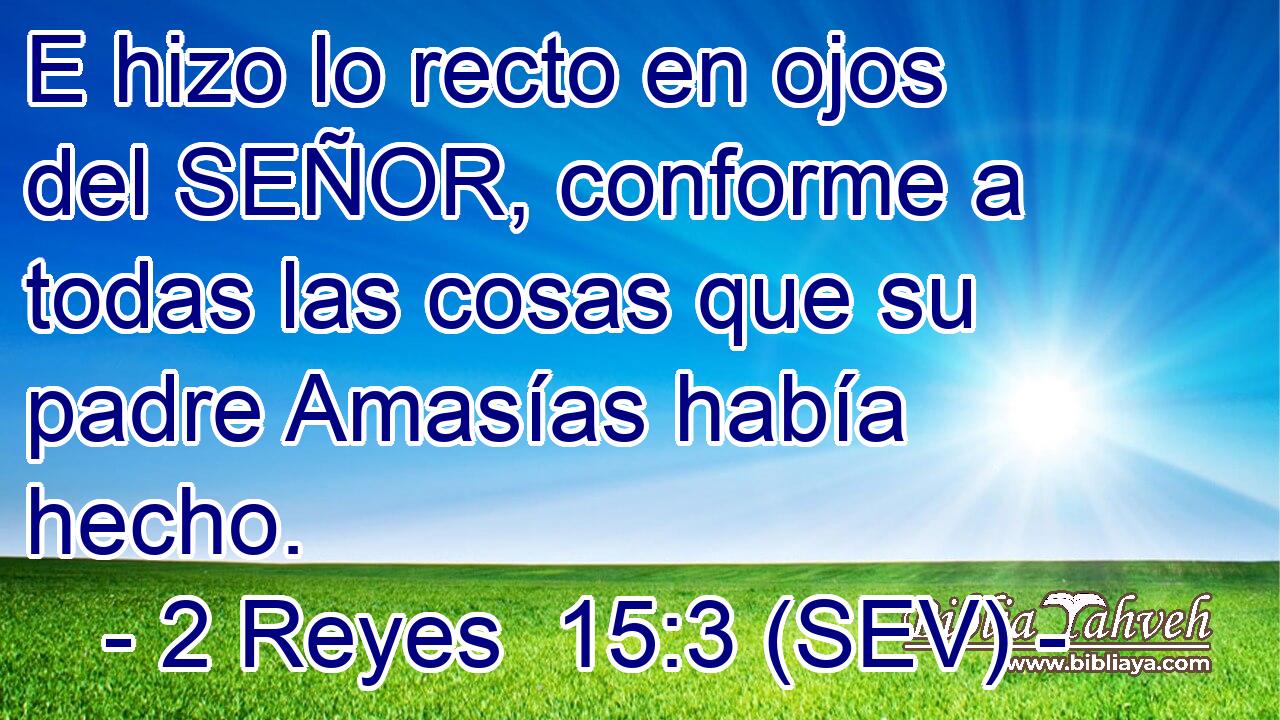 E hizo lo recto en ojos del SEÑOR, conforme a todas las cosas que su padre Amasías había hecho.
