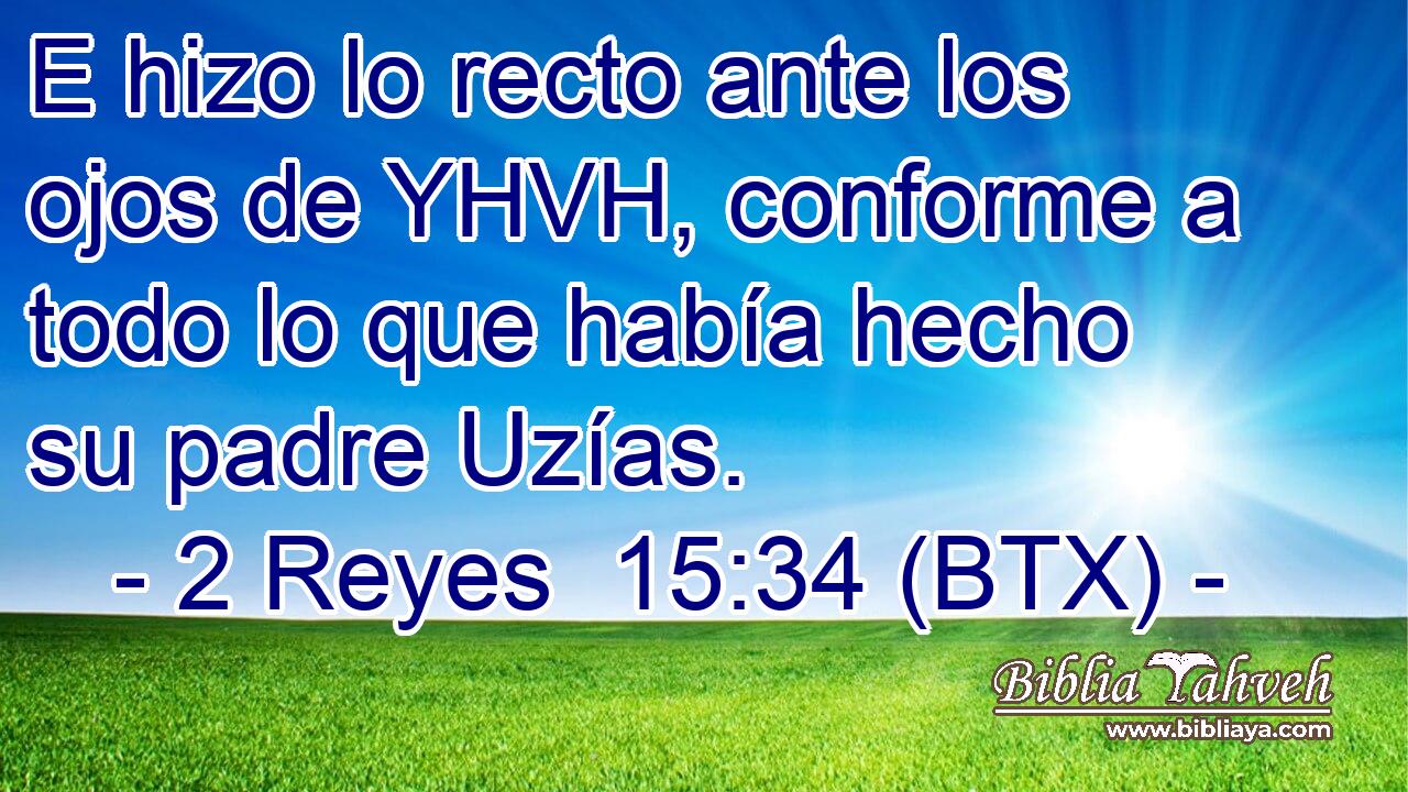 E hizo lo recto ante los ojos de YHVH, conforme a todo lo que había hecho su padre Uzías.