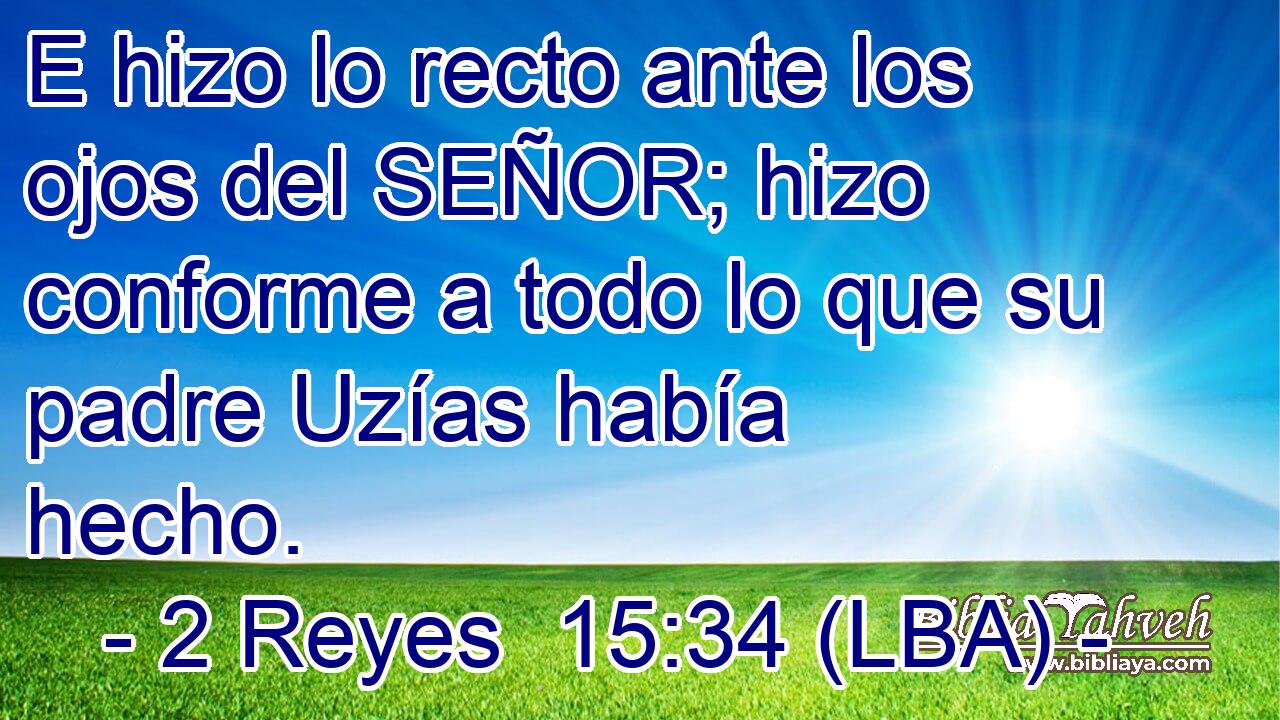 E hizo lo recto ante los ojos del SEÑOR; hizo conforme a todo lo que su padre Uzías había hecho.