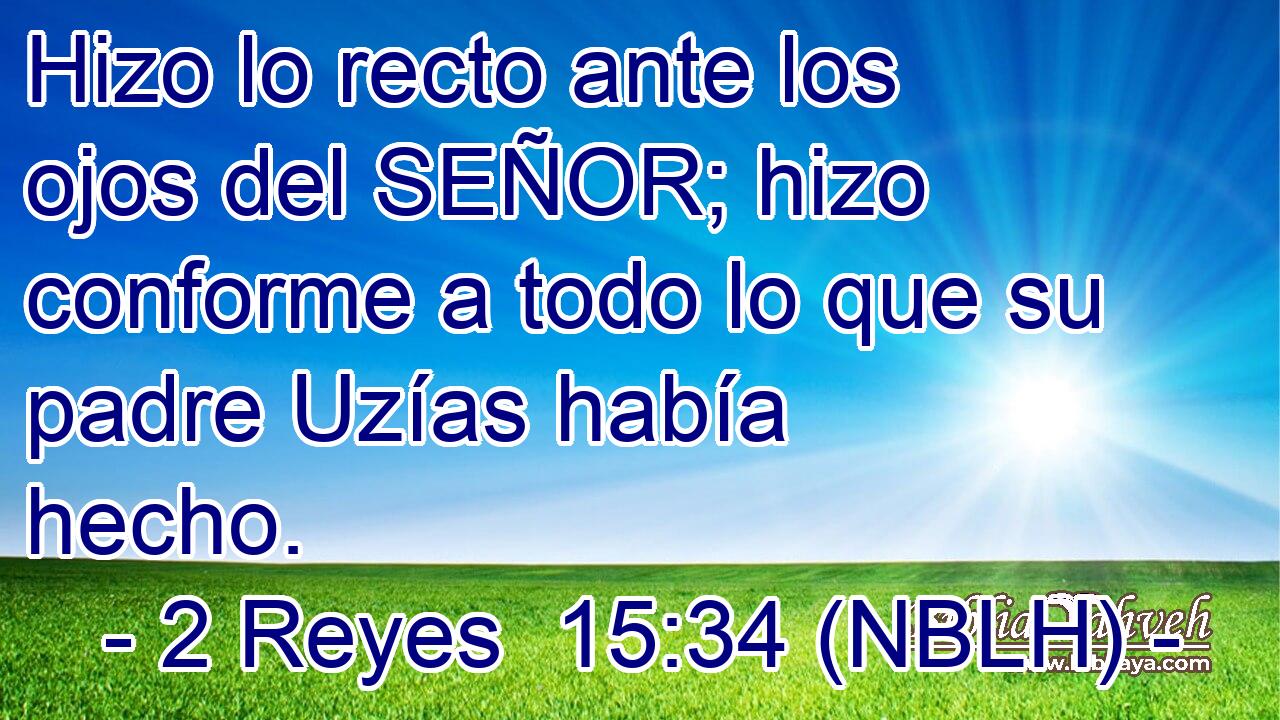  Hizo lo recto ante los ojos del SEÑOR; hizo conforme a todo lo que su padre Uzías había hecho. 