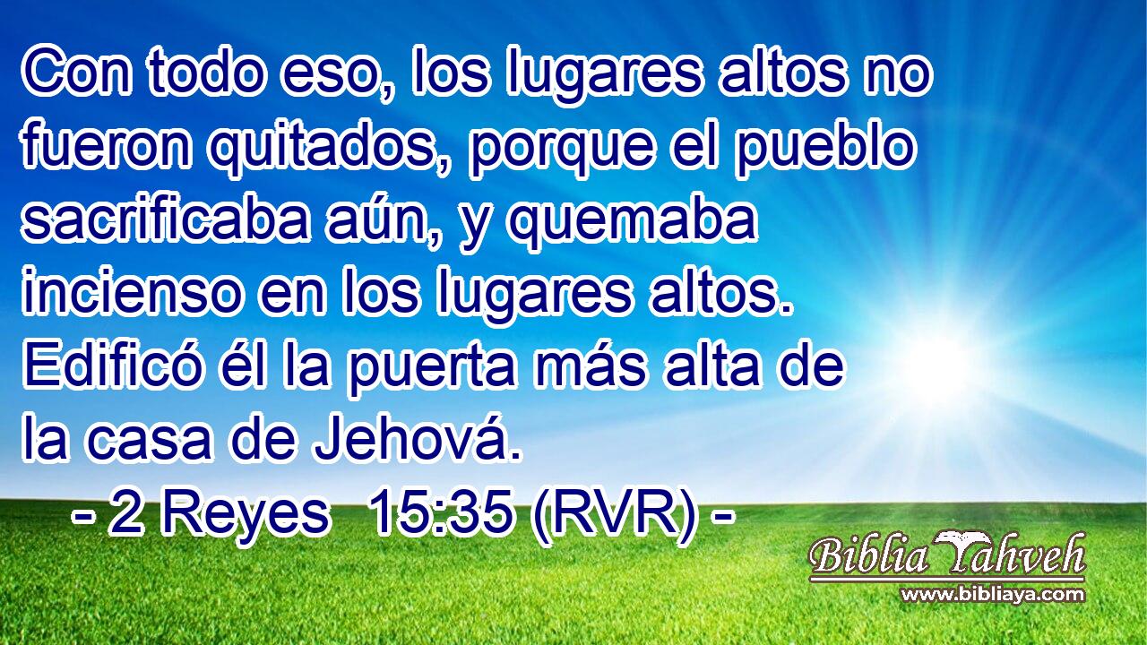 Con todo eso, los lugares altos no fueron quitados, porque el pueblo sacrificaba aún, y quemaba incienso en los lugares altos. Edificó él la puerta más alta de la casa de Jehová.