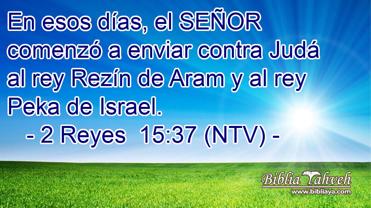 En esos días, el SEÑOR comenzó a enviar contra Judá al rey Rezín de Aram y al rey Peka de Israel.
