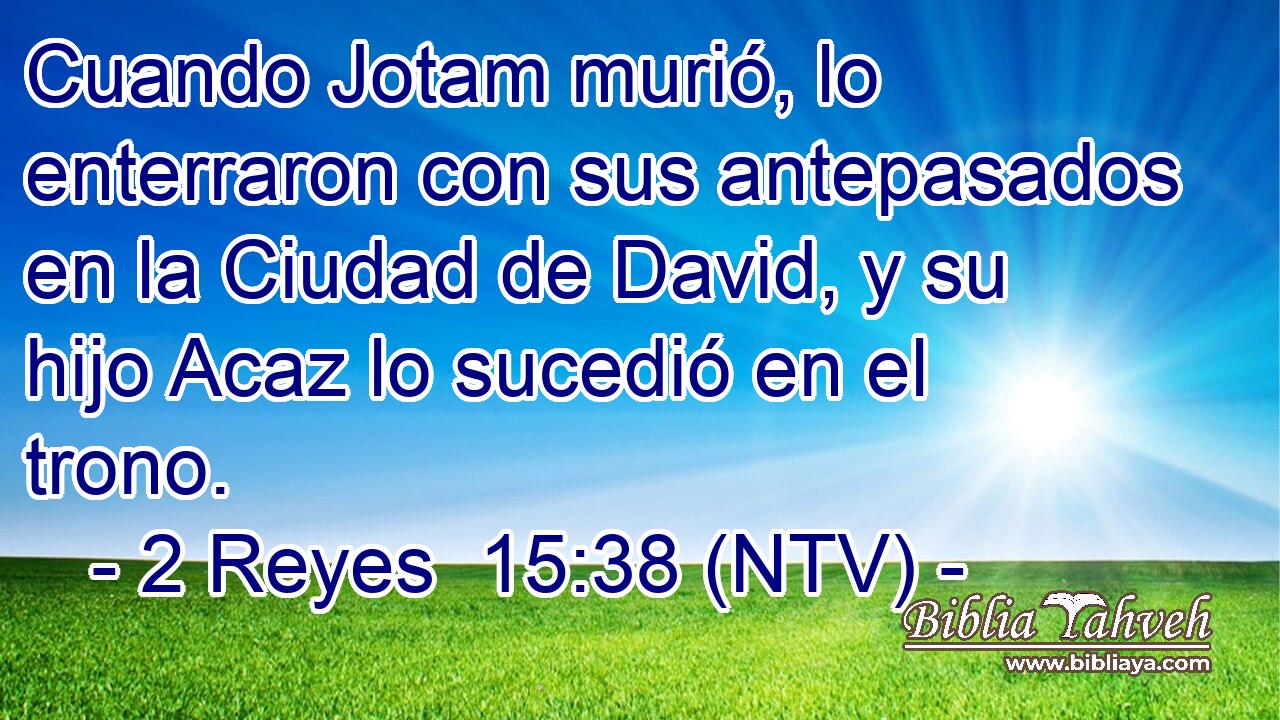Cuando Jotam murió, lo enterraron con sus antepasados en la Ciudad de David, y su hijo Acaz lo sucedió en el trono.