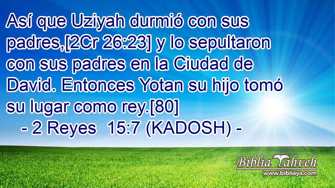  Así que Uziyah durmió con sus padres,[2Cr 26:23] y lo sepultaron con sus padres en la Ciudad de David. Entonces Yotan su hijo tomó su lugar como rey.[80] 