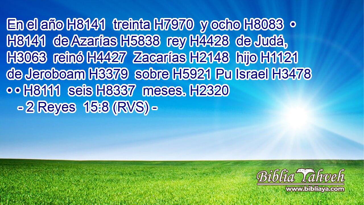 En el año H8141  treinta H7970  y ocho H8083  • H8141  de Azarías H5838  rey H4428  de Judá, H3063  reinó H4427  Zacarías H2148  hijo H1121  de Jeroboam H3379  sobre H5921 Pu Israel H3478  • • H8111  seis H8337  meses. H2320  