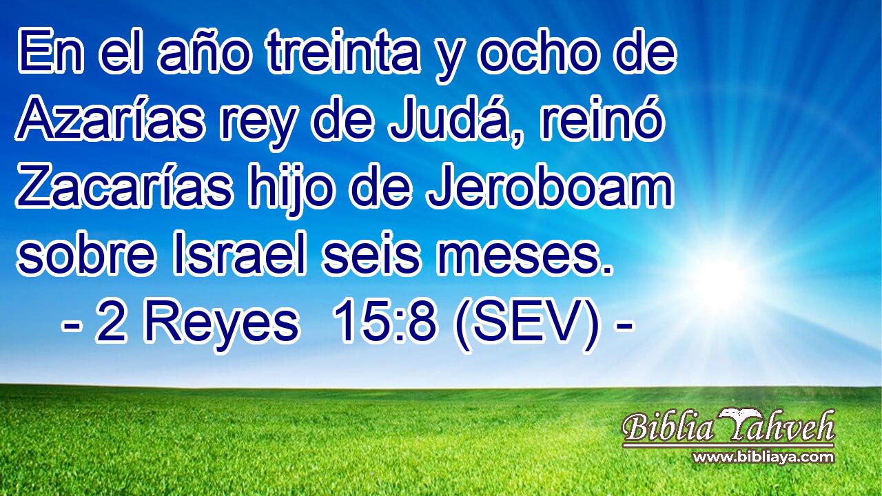 En el año treinta y ocho de Azarías rey de Judá, reinó Zacarías hijo de Jeroboam sobre Israel seis meses.