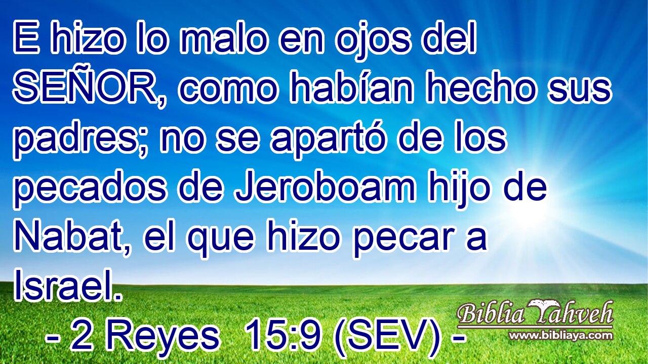 E hizo lo malo en ojos del SEÑOR, como habían hecho sus padres; no se apartó de los pecados de Jeroboam hijo de Nabat, el que hizo pecar a Israel.
