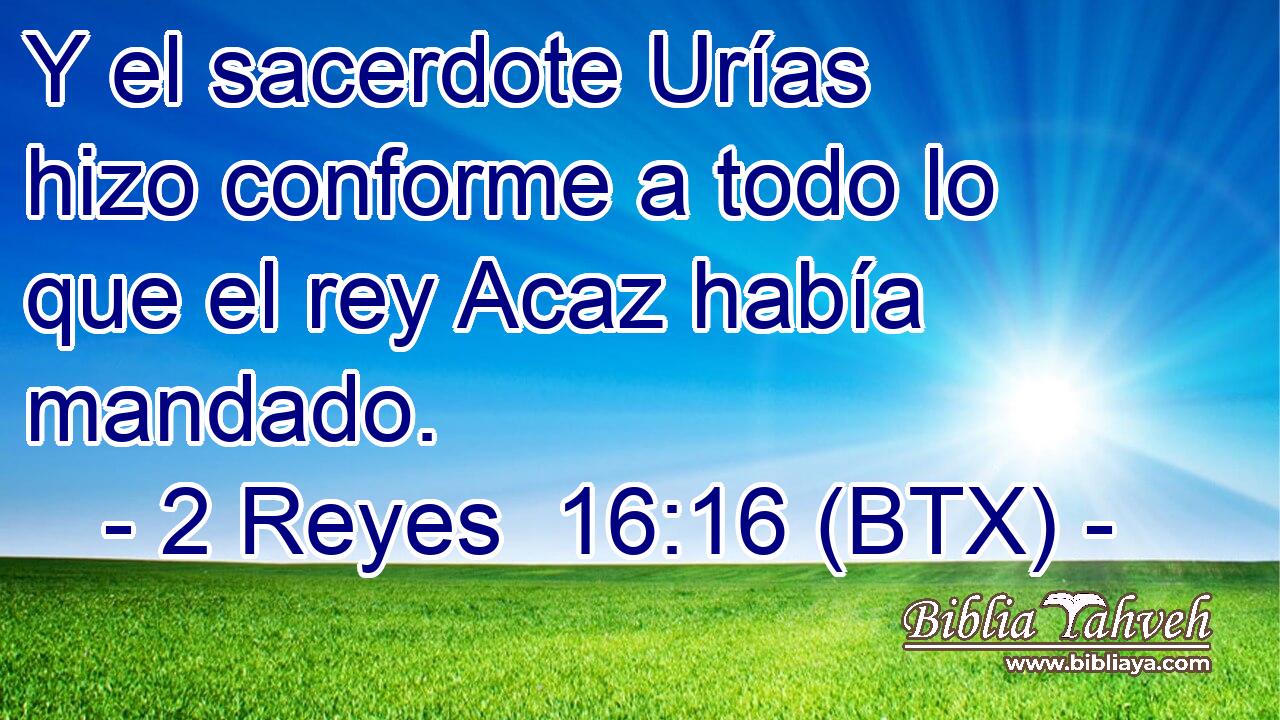 Y el sacerdote Urías hizo conforme a todo lo que el rey Acaz había mandado.