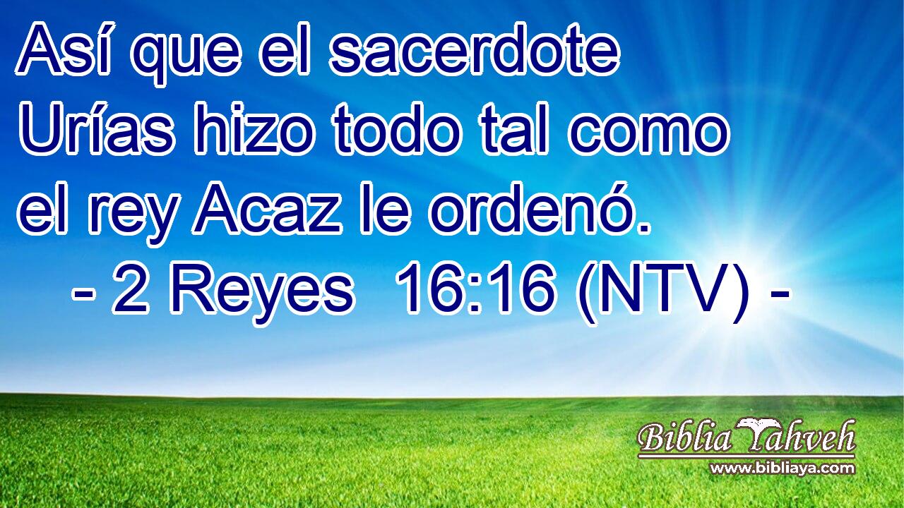 Así que el sacerdote Urías hizo todo tal como el rey Acaz le ordenó.
