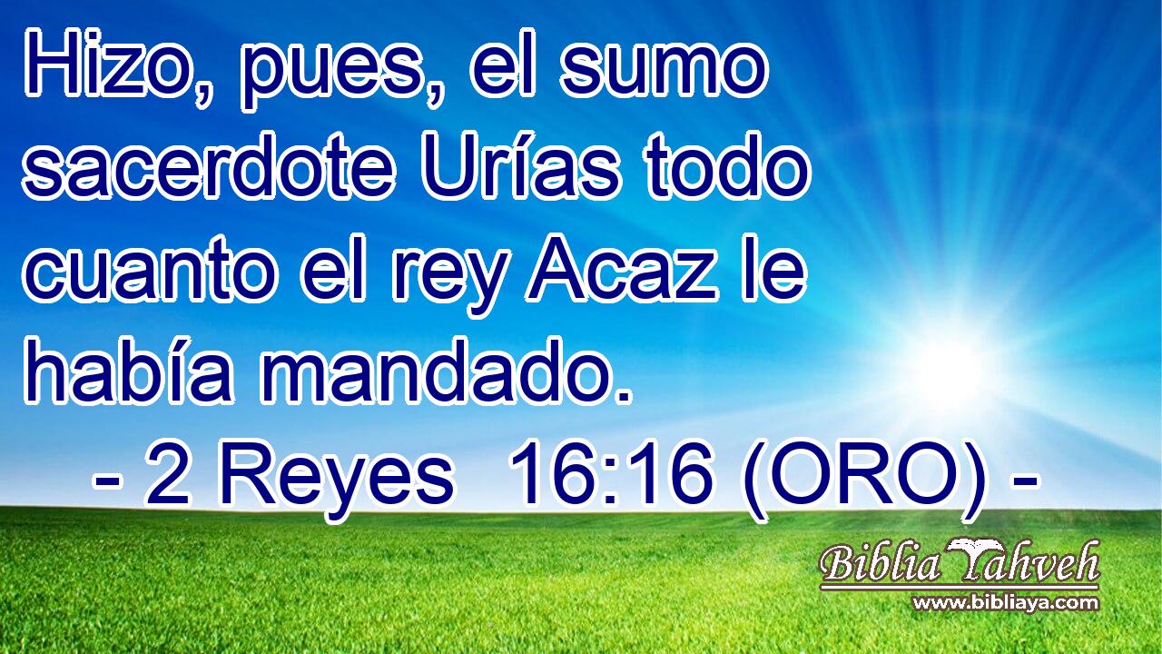  Hizo, pues, el sumo sacerdote Urías todo cuanto el rey Acaz le había mandado. 