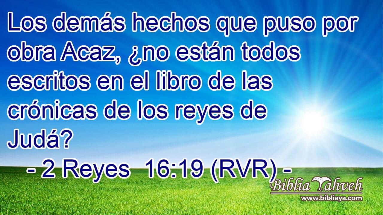 Los demás hechos que puso por obra Acaz, ¿no están todos escritos en el libro de las crónicas de los reyes de Judá?