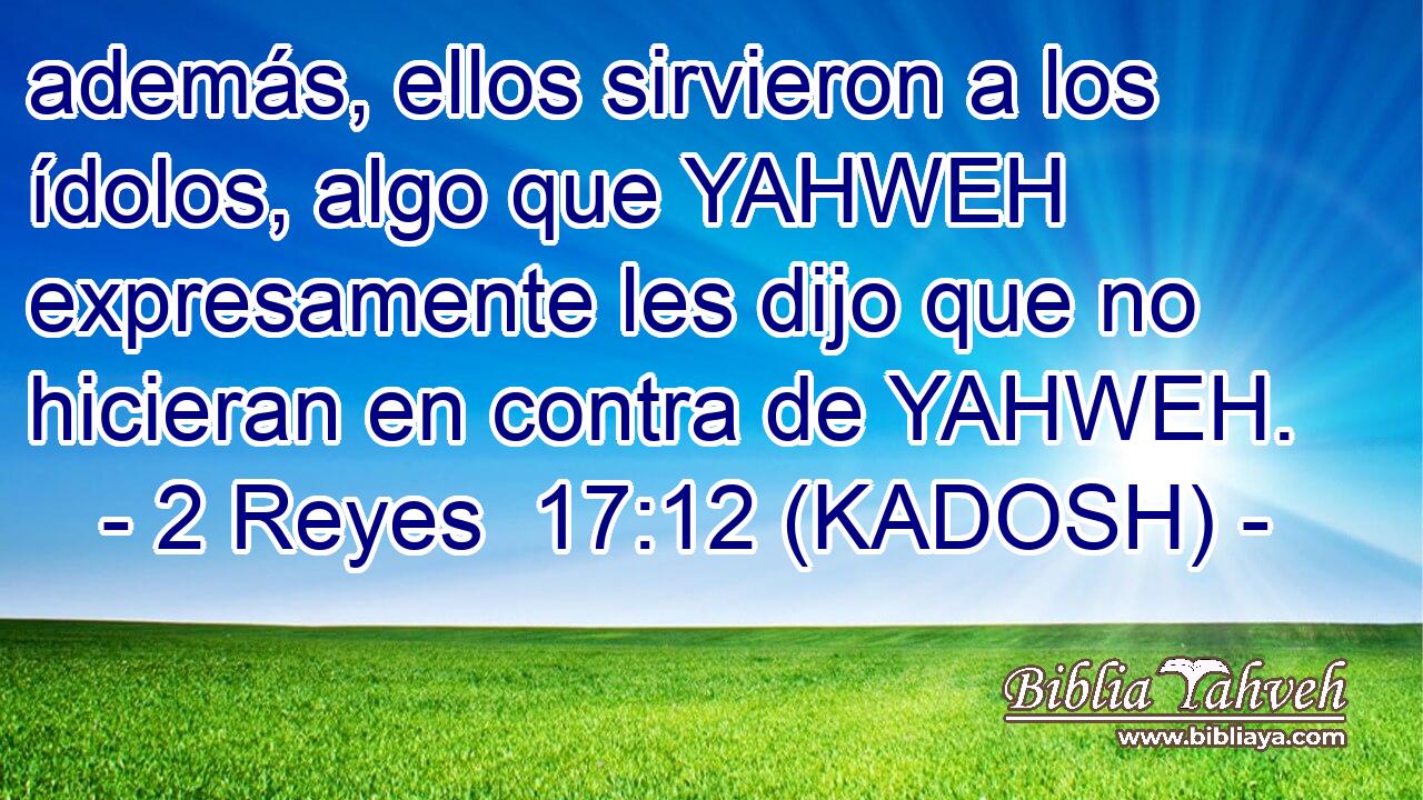  además, ellos sirvieron a los ídolos, algo que YAHWEH expresamente les dijo que no hicieran en contra de YAHWEH. 