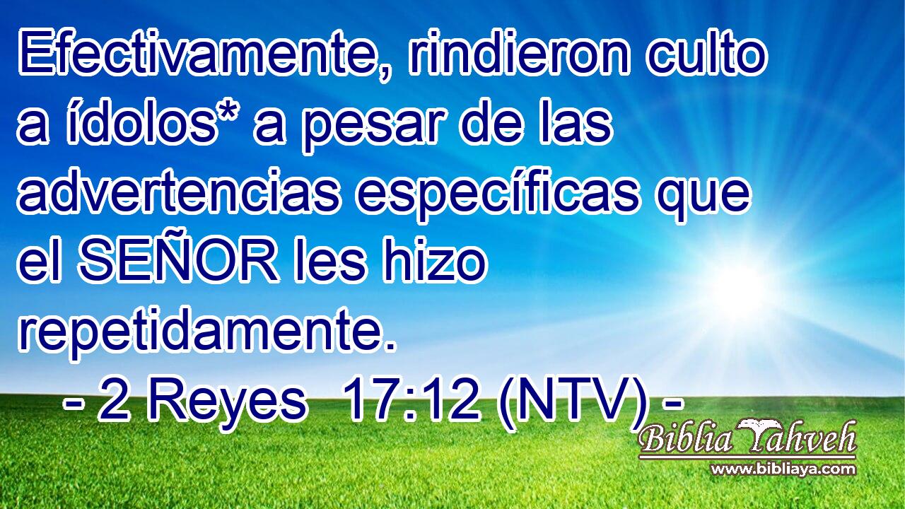 Efectivamente, rindieron culto a ídolos* a pesar de las advertencias específicas que el SEÑOR les hizo repetidamente.