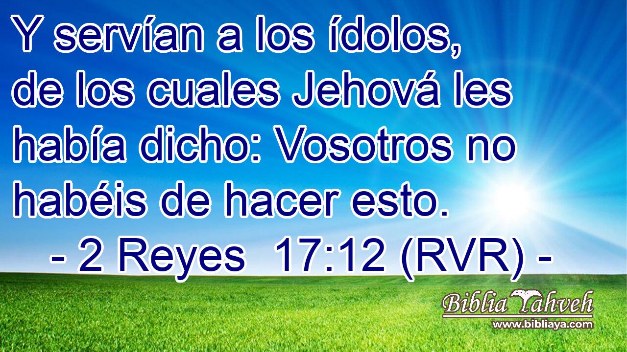Y servían a los ídolos, de los cuales Jehová les había dicho: Vosotros no habéis de hacer esto.