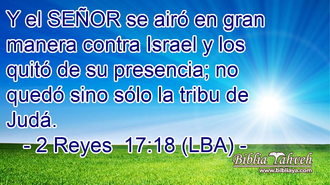 Y el SEÑOR se airó en gran manera contra Israel y los quitó de su presencia; no quedó sino sólo la tribu de Judá.