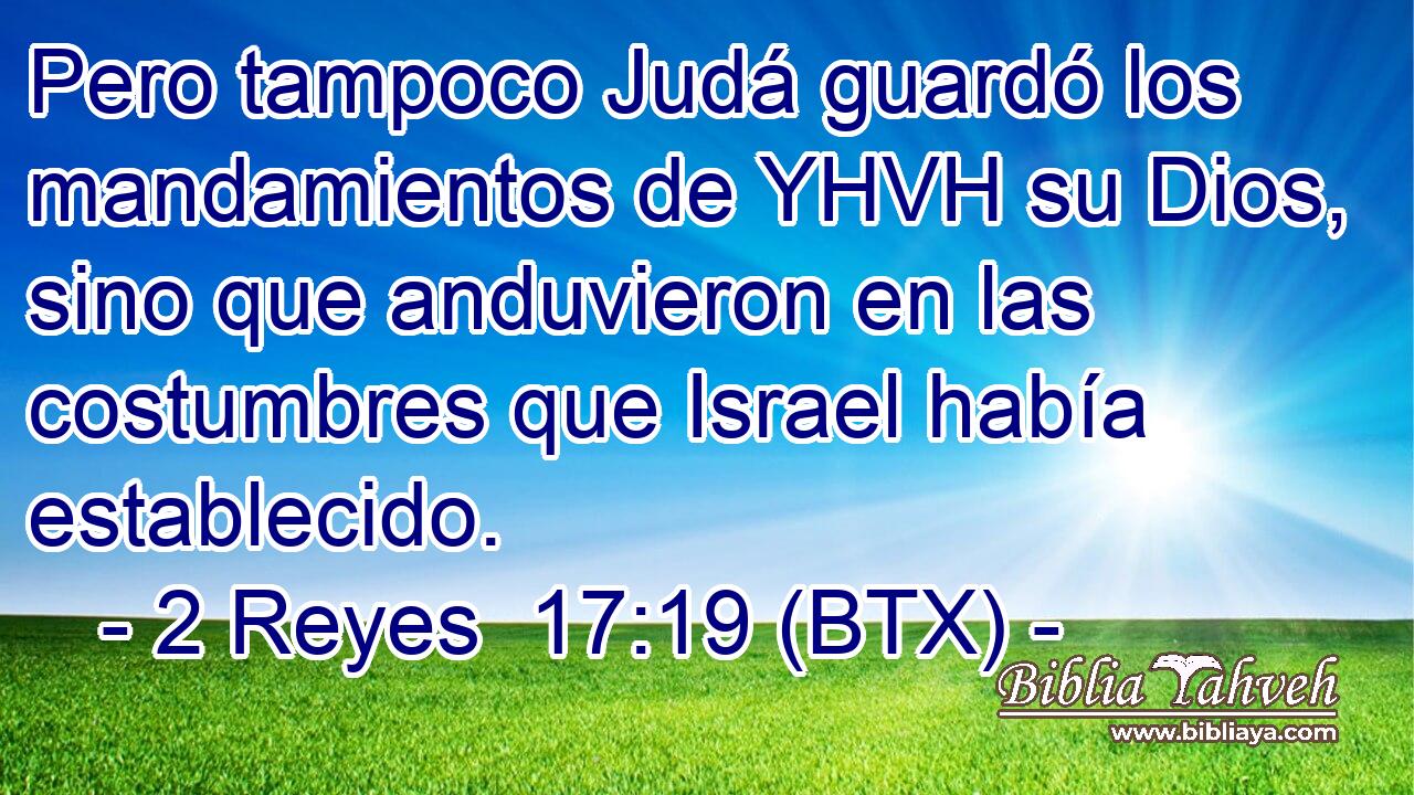 Pero tampoco Judá guardó los mandamientos de YHVH su Dios, sino que anduvieron en las costumbres que Israel había establecido.