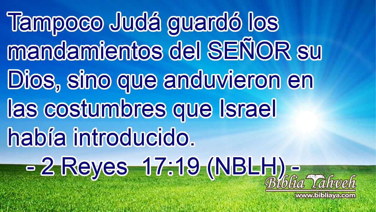  Tampoco Judá guardó los mandamientos del SEÑOR su Dios, sino que anduvieron en las costumbres que Israel había introducido. 