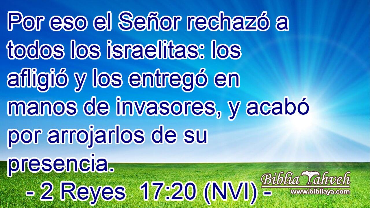  Por eso el Señor rechazó a todos los israelitas: los afligió y los entregó en manos de invasores, y acabó por arrojarlos de su presencia. 