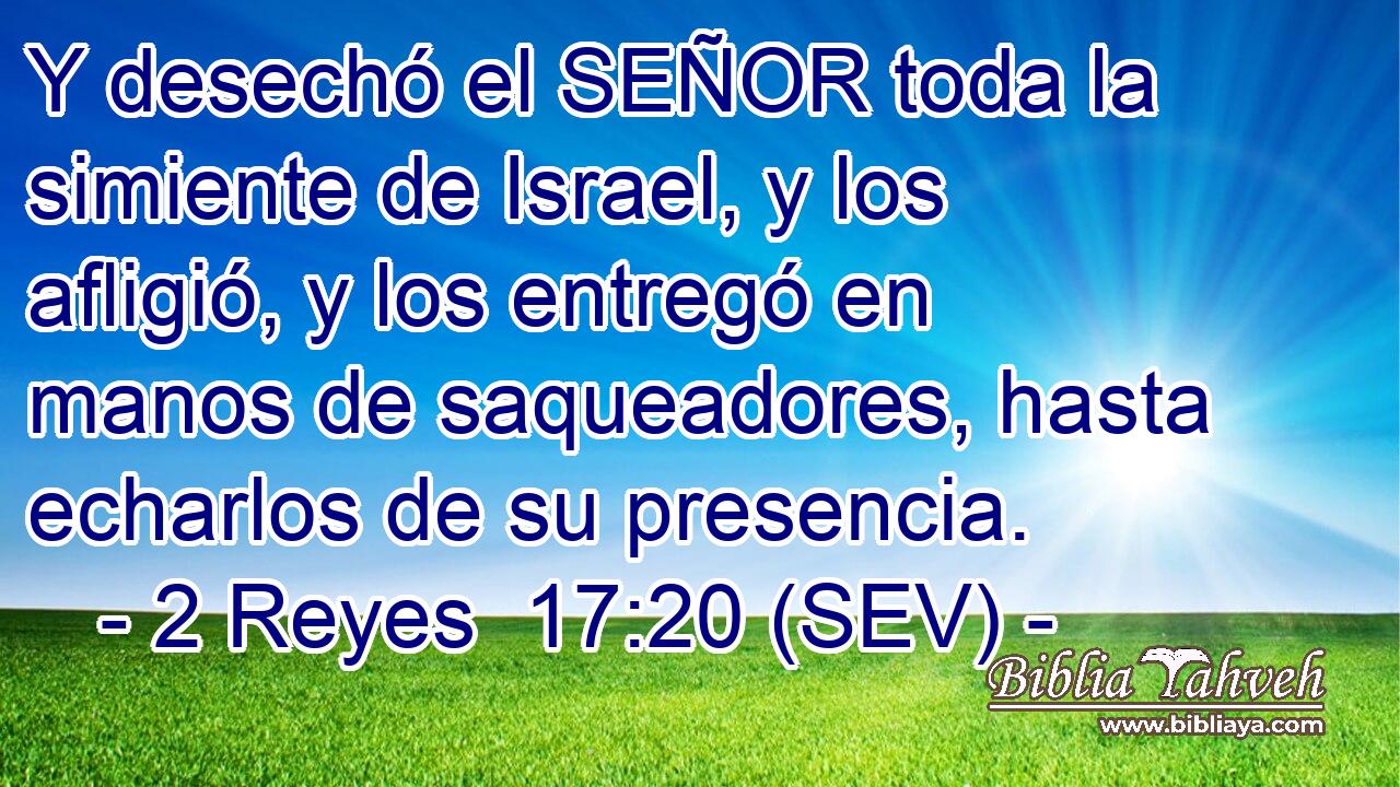 Y desechó el SEÑOR toda la simiente de Israel, y los afligió, y los entregó en manos de saqueadores, hasta echarlos de su presencia.