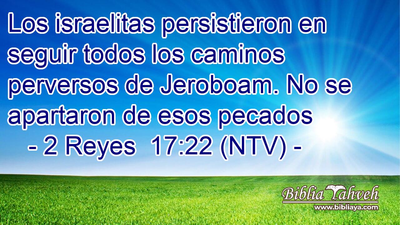 Los israelitas persistieron en seguir todos los caminos perversos de Jeroboam. No se apartaron de esos pecados