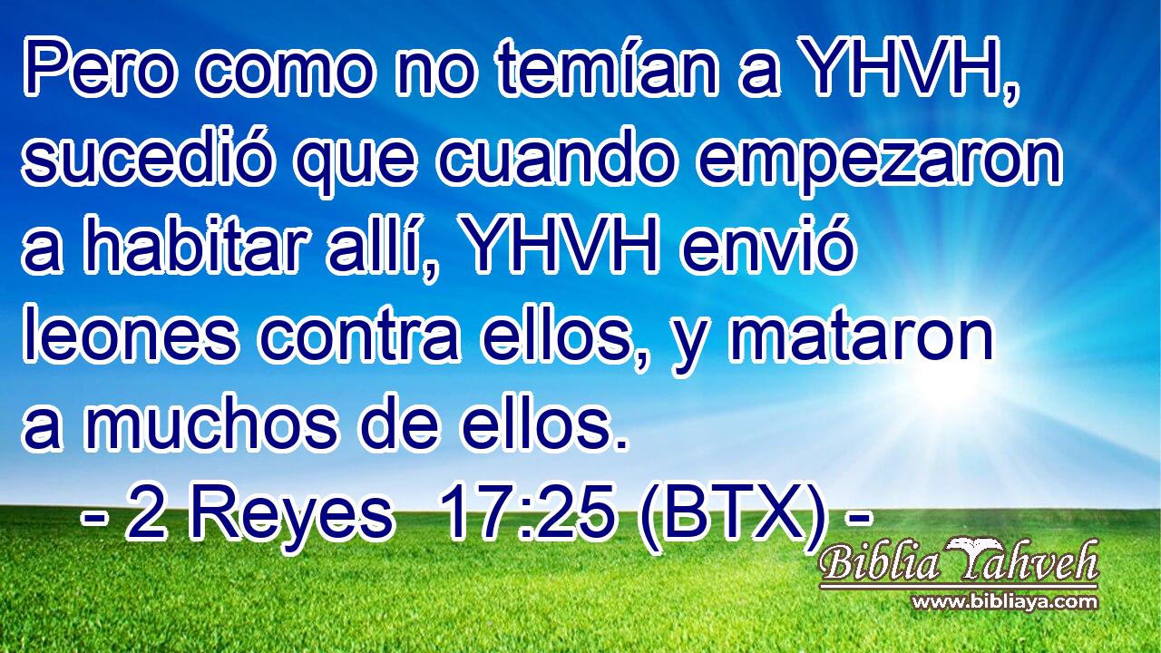 Pero como no temían a YHVH, sucedió que cuando empezaron a habitar allí, YHVH envió leones contra ellos, y mataron a muchos de ellos.