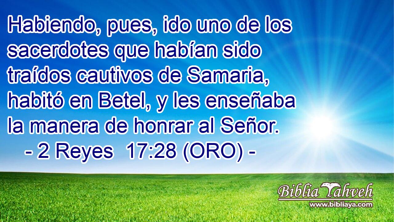  Habiendo, pues, ido uno de los sacerdotes que habían sido traídos cautivos de Samaria, habitó en Betel, y les enseñaba la manera de honrar al Señor. 