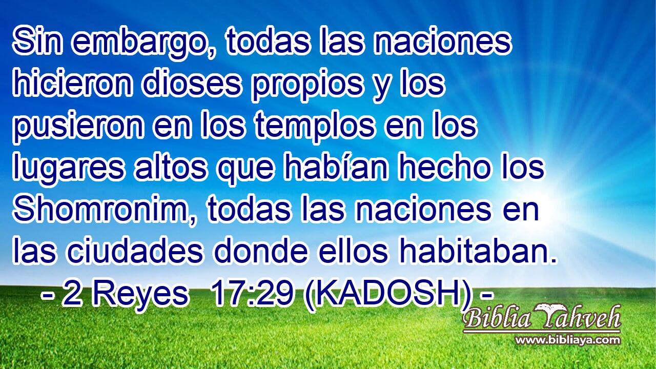  Sin embargo, todas las naciones hicieron dioses propios y los pusieron en los templos en los lugares altos que habían hecho los Shomronim, todas las naciones en las ciudades donde ellos habitaban. 