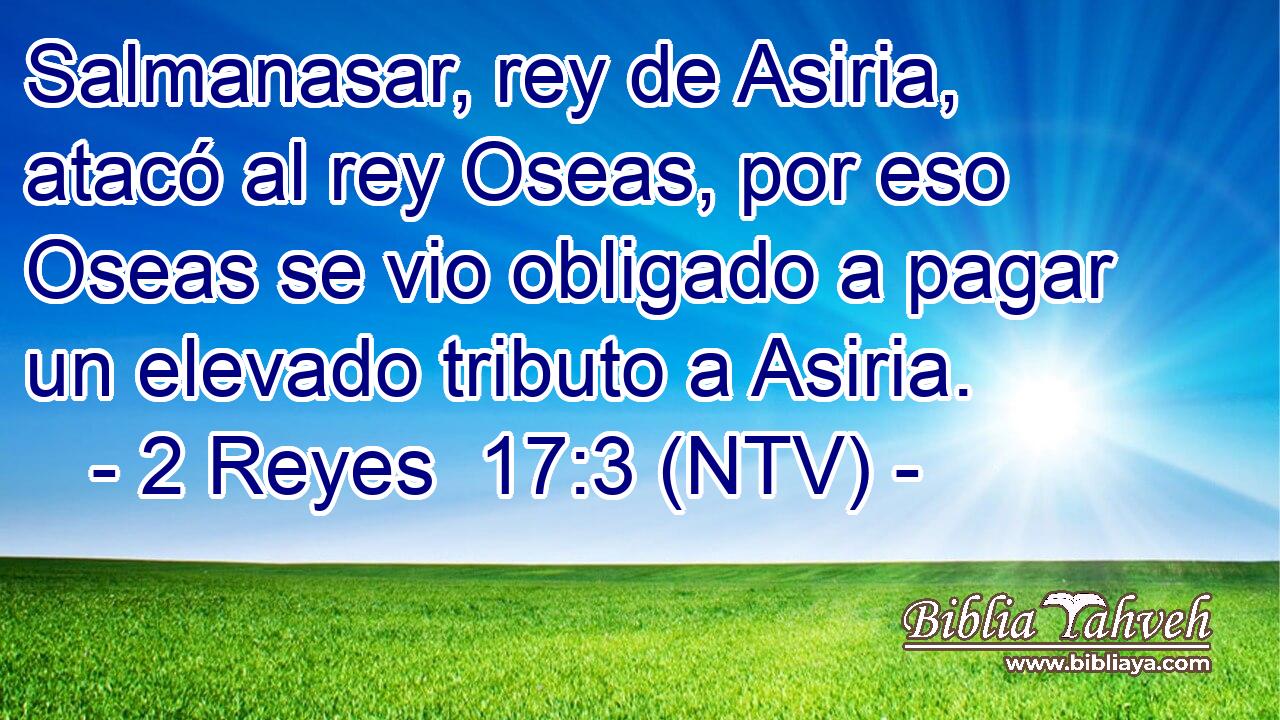 Salmanasar, rey de Asiria, atacó al rey Oseas, por eso Oseas se vio obligado a pagar un elevado tributo a Asiria.