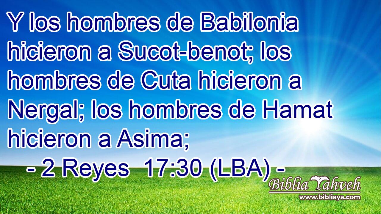 Y los hombres de Babilonia hicieron a Sucot-benot; los hombres de Cuta hicieron a Nergal; los hombres de Hamat hicieron a Asima;