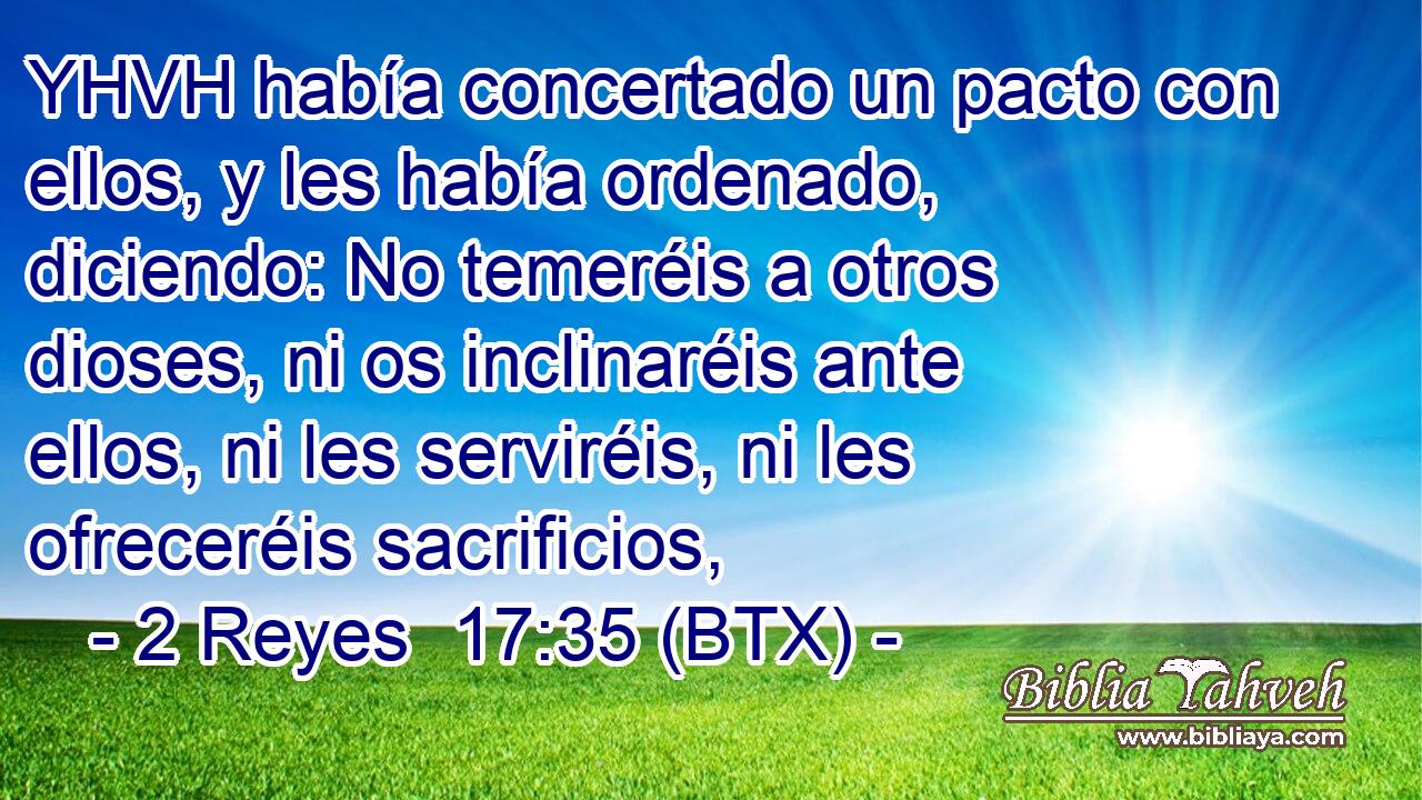 YHVH había concertado un pacto con ellos, y les había ordenado, diciendo: No temeréis a otros dioses, ni os inclinaréis ante ellos, ni les serviréis, ni les ofreceréis sacrificios,