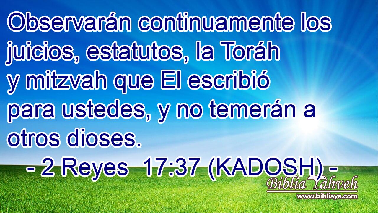  Observarán continuamente los juicios, estatutos, la Toráh y mitzvah que El escribió para ustedes, y no temerán a otros dioses. 