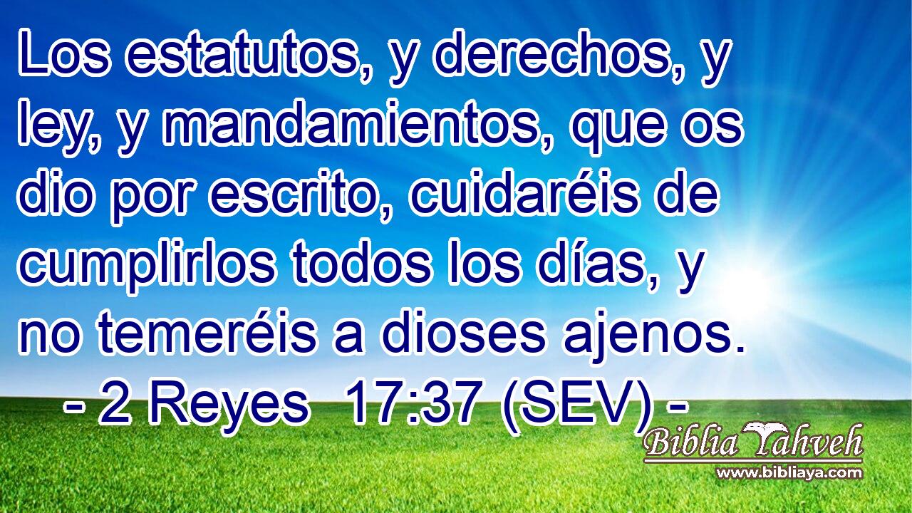 Los estatutos, y derechos, y ley, y mandamientos, que os dio por escrito, cuidaréis de cumplirlos todos los días, y no temeréis a dioses ajenos.
