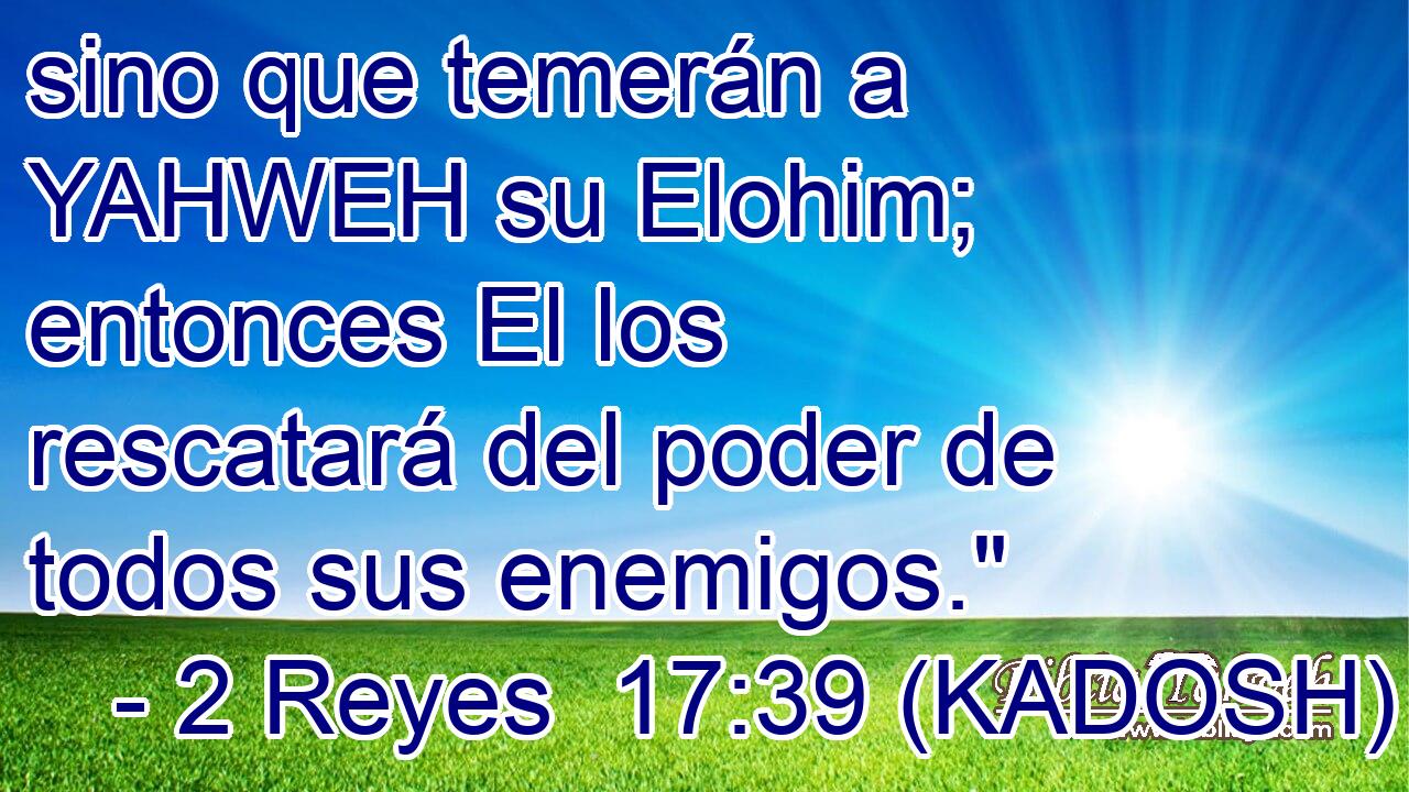  sino que temerán a YAHWEH su Elohim; entonces El los rescatará del poder de todos sus enemigos.