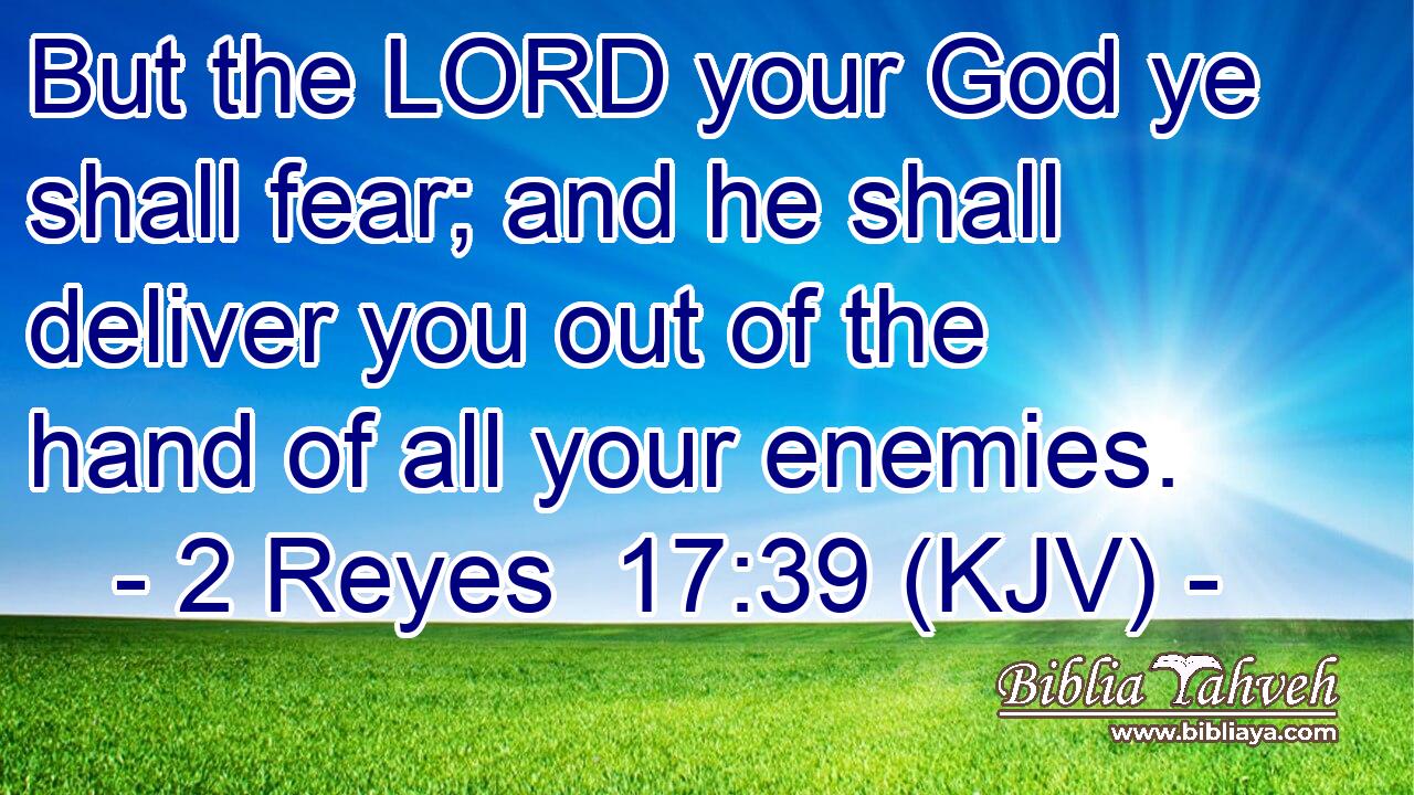 But the LORD your God ye shall fear; and he shall deliver you out of the hand of all your enemies.