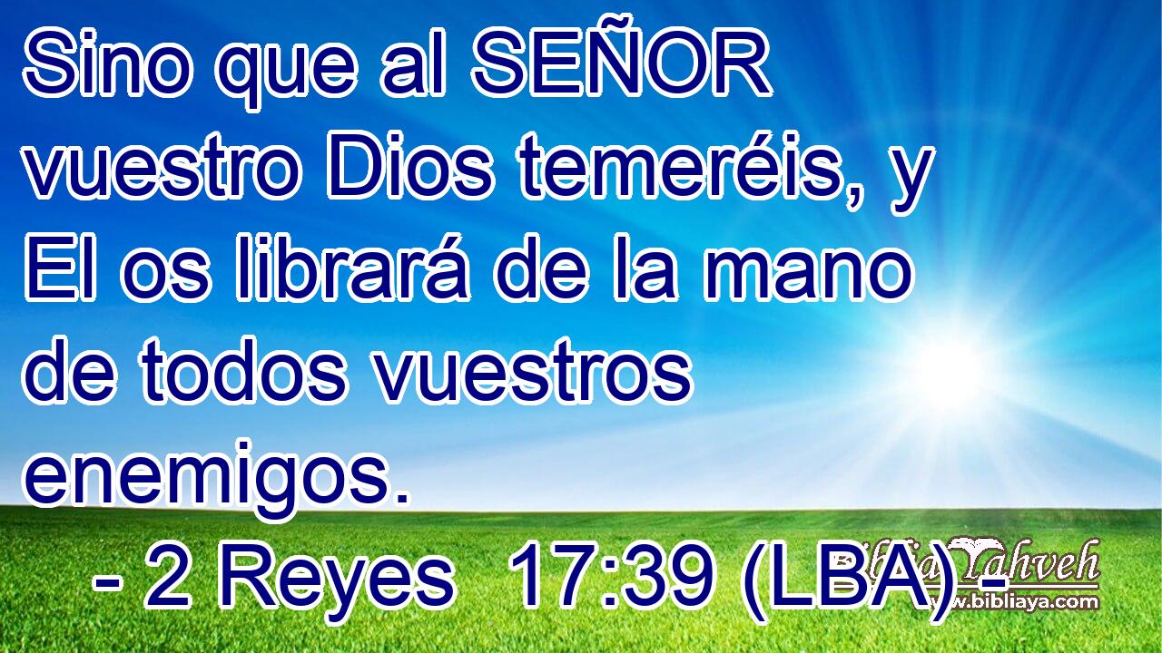 Sino que al SEÑOR vuestro Dios temeréis, y El os librará de la mano de todos vuestros enemigos.
