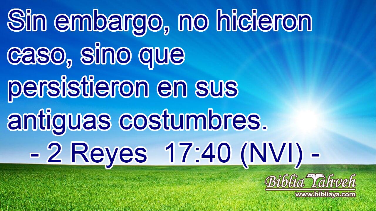  Sin embargo, no hicieron caso, sino que persistieron en sus antiguas costumbres. 