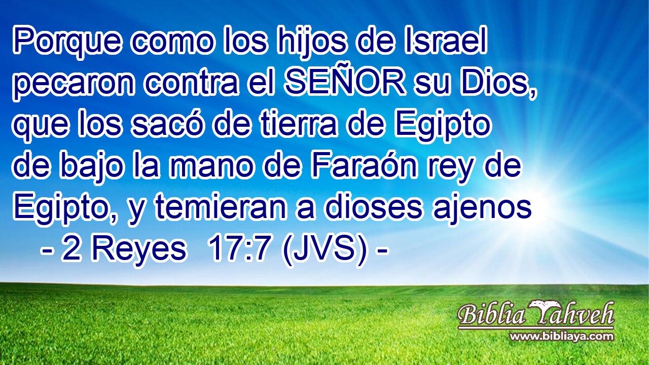 Porque como los hijos de Israel pecaron contra el SEÑOR su Dios, que los sacó de tierra de Egipto de bajo la mano de Faraón rey de Egipto, y temieran a dioses ajenos