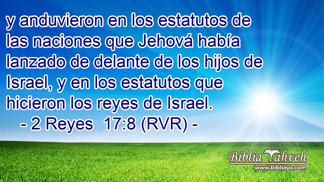 y anduvieron en los estatutos de las naciones que Jehová había lanzado de delante de los hijos de Israel, y en los estatutos que hicieron los reyes de Israel.
