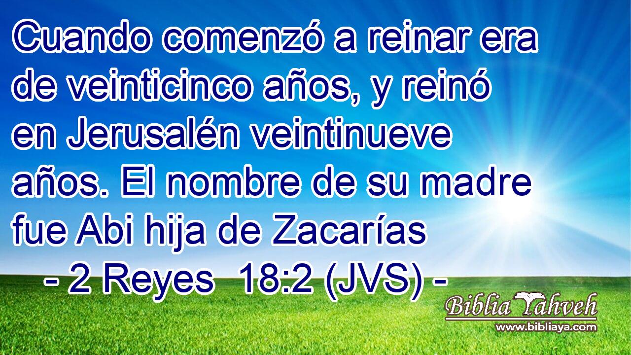 Cuando comenzó a reinar era de veinticinco años, y reinó en Jerusalén veintinueve años. El nombre de su madre fue Abi hija de Zacarías