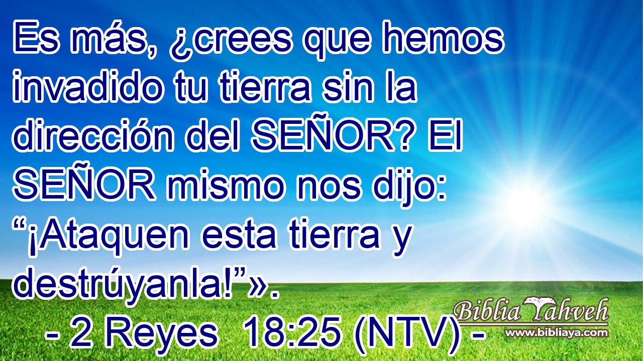 Es más, ¿crees que hemos invadido tu tierra sin la dirección del SEÑOR? El SEÑOR mismo nos dijo: “¡Ataquen esta tierra y destrúyanla!”».