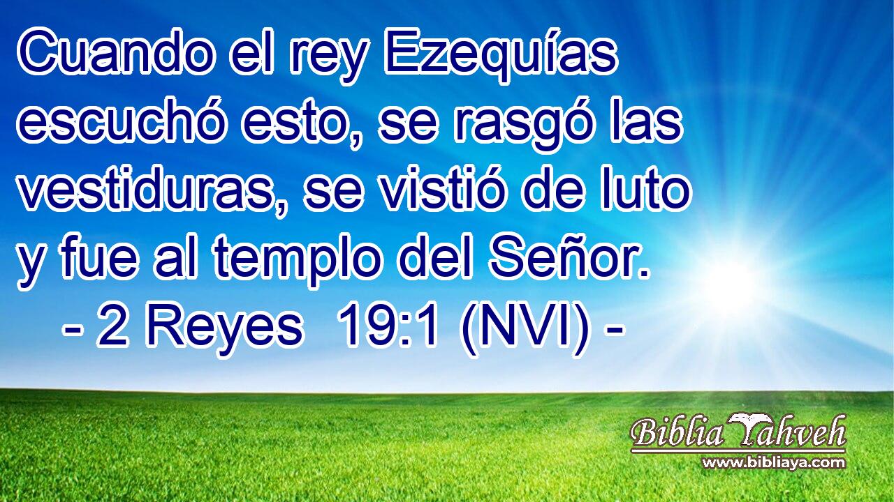  Cuando el rey Ezequías escuchó esto, se rasgó las vestiduras, se vistió de luto y fue al templo del Señor. 