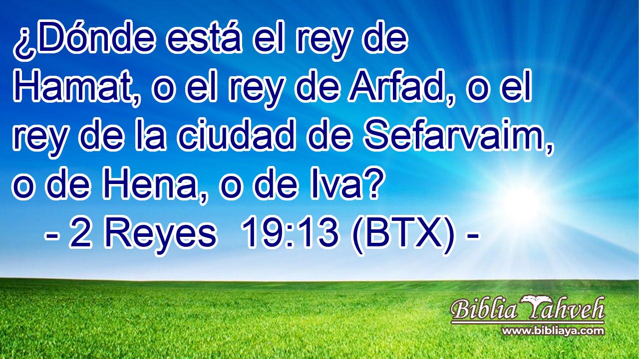 ¿Dónde está el rey de Hamat, o el rey de Arfad, o el rey de la ciudad de Sefarvaim, o de Hena, o de Iva?