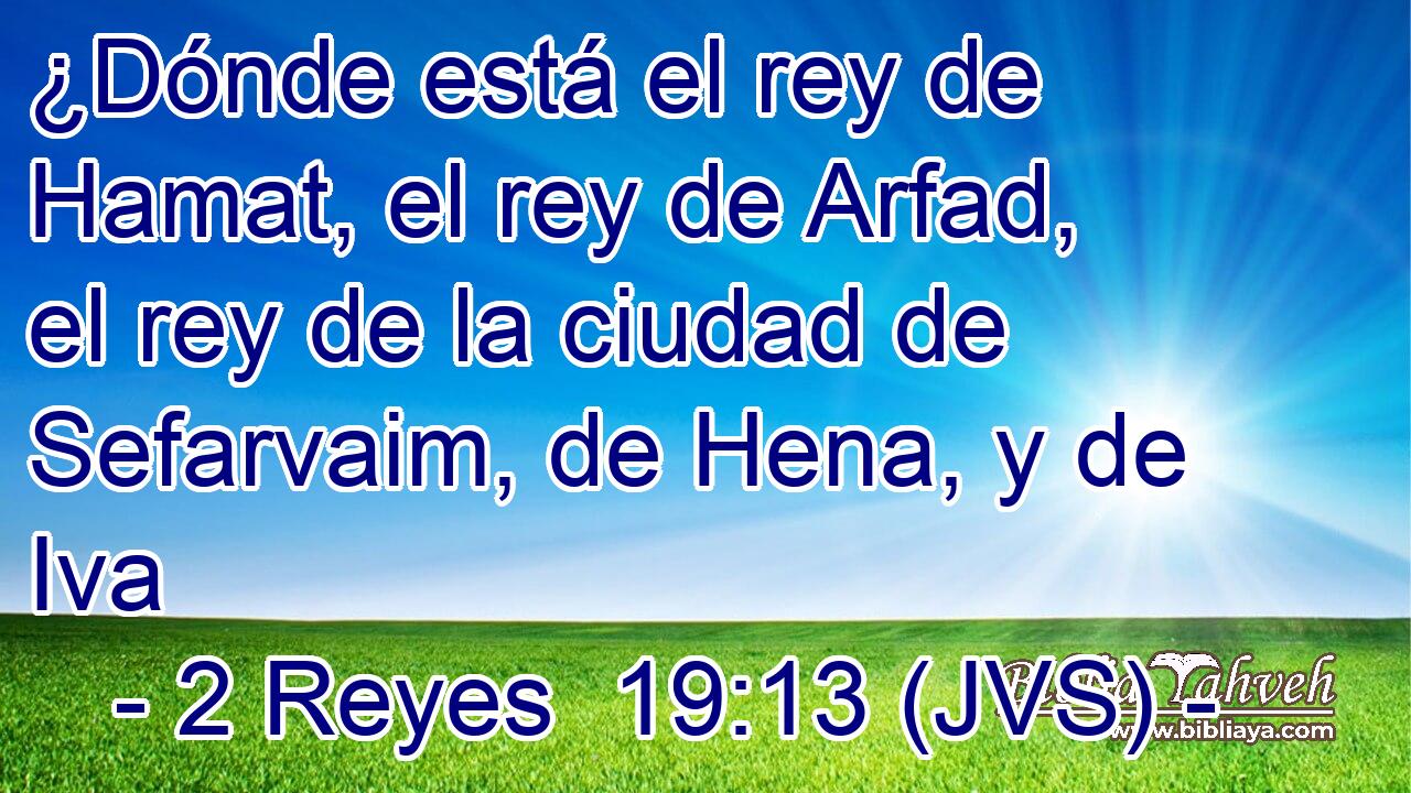 ¿Dónde está el rey de Hamat, el rey de Arfad, el rey de la ciudad de Sefarvaim, de Hena, y de Iva