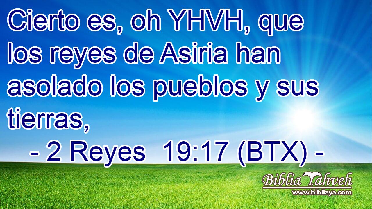 Cierto es, oh YHVH, que los reyes de Asiria han asolado los pueblos y sus tierras,